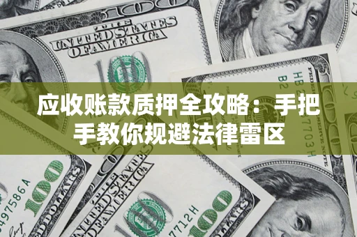 北京应收账款质押全攻略：手把手教你规避法律雷区