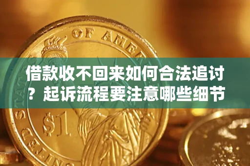 北京借款收不回来如何合法追讨？起诉流程要注意哪些细节？