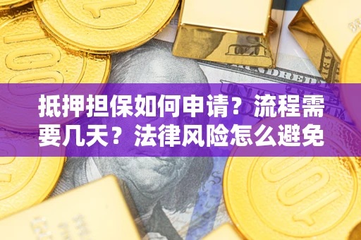 北京抵押担保如何申请？流程需要几天？法律风险怎么避免？避坑指南