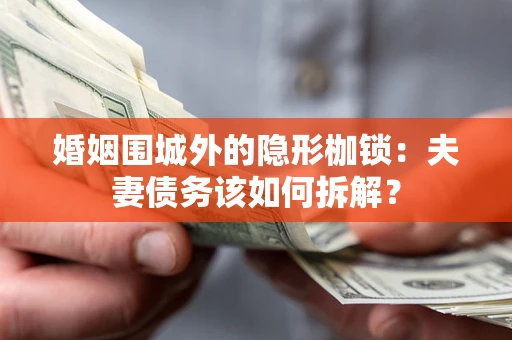 北京婚姻围城外的隐形枷锁：夫妻债务该如何拆解？