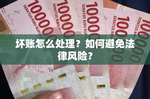 北京坏账怎么处理？如何避免法律风险？