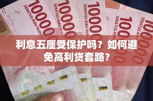 北京利息五厘受保护吗？如何避免高利贷套路？