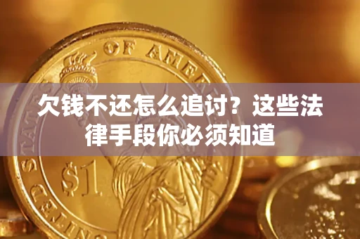 北京欠钱不还怎么追讨？这些法律手段你必须知道
