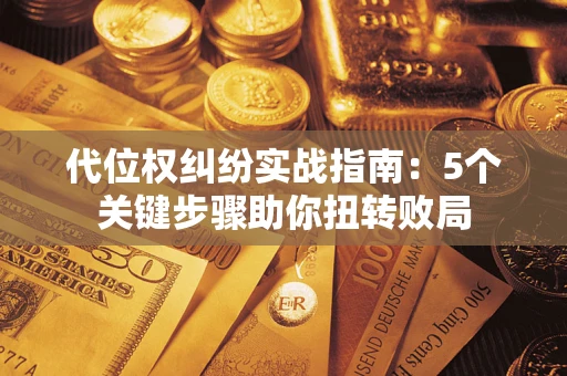北京代位权纠纷实战指南：5个关键步骤助你扭转败局