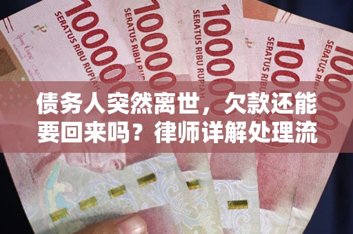 北京债务人突然离世，欠款还能要回来吗？律师详解处理流程