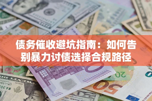 北京债务催收避坑指南：如何告别暴力讨债选择合规路径