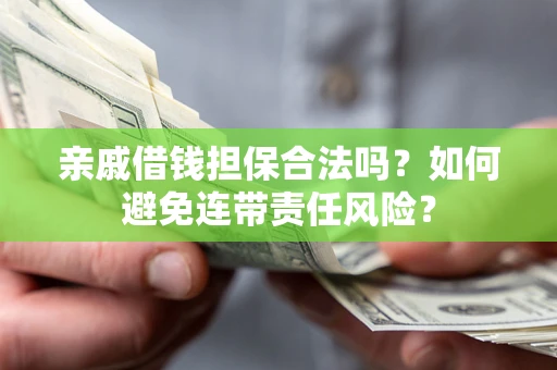 北京亲戚借钱担保合法吗？如何避免连带责任风险？