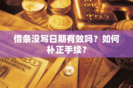 北京借条没写日期有效吗？如何补正手续？