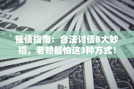北京催债指南：合法讨债8大妙招，老赖最怕这3种方式！