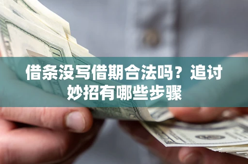 北京借条没写借期合法吗？追讨妙招有哪些步骤