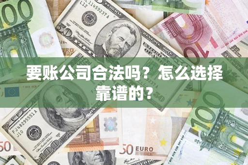 北京要账公司合法吗？怎么选择靠谱的？