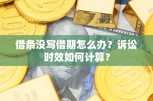 北京借条没写借期怎么办？诉讼时效如何计算？