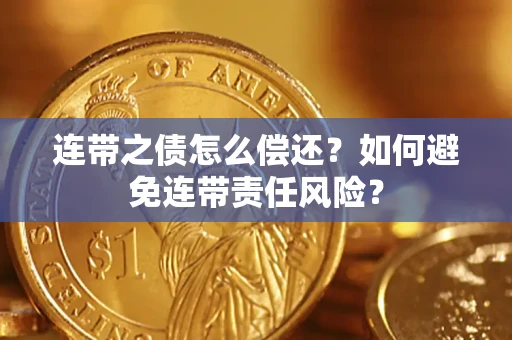 北京连带之债怎么偿还？如何避免连带责任风险？