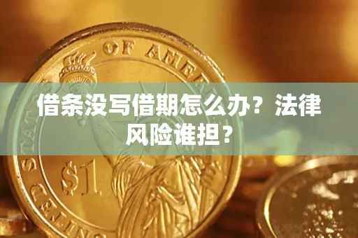 北京借条没写借期怎么办？法律风险谁担？